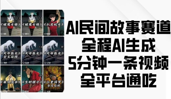 AI民间故事赛道,全程AI生成5分钟一条视频,全平台通吃|淘骐网赚资源库
