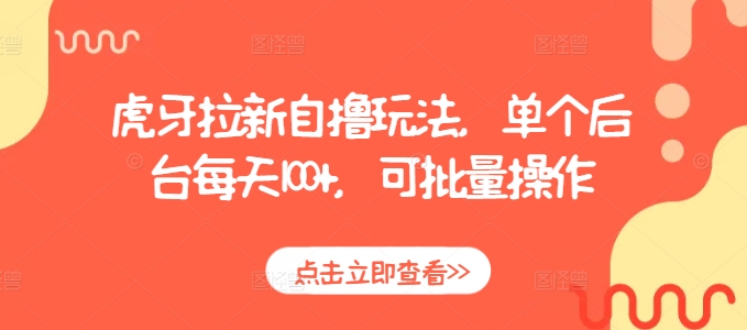 虎牙拉新自撸玩法，单个后台每天100+，可批量操作|淘骐网赚资源库