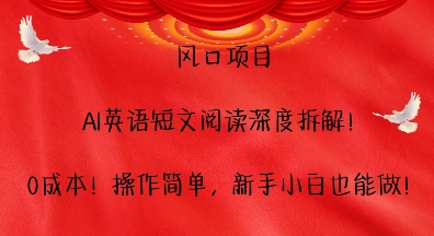 风口项目,AI英语短文阅读深度拆解,0成本,操作简单,新手小白也能做|淘骐网赚资源库