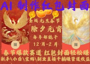 Al制作红包封面,春节爆款赛道,红包封面轻松挣,新手\\\\小白\\\\宝妈\\\\副业直接干躺Z管道收益【揭秘】|淘骐网赚资源库
