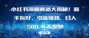 小红书漫画赛道大揭秘!新手友好，引流强劲，日入多张【揭秘】|淘骐网赚资源库