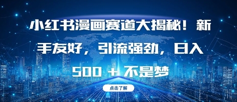 小红书漫画赛道大揭秘!新手友好，引流强劲，日入多张【揭秘】|淘骐网赚资源库