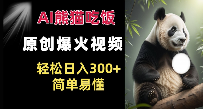 Ai熊猫吃饭爆火视频 原创作品 轻松日入300+ 简单易懂|淘骐网赚资源库