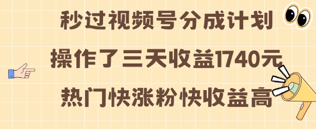 视频号分成计划操作了三天收益1740元 这类视频很好做，热门快涨粉快收益高【揭秘】|淘骐网赚资源库