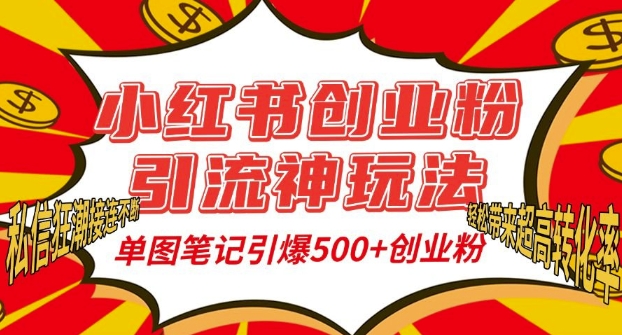 小红书创业粉引流神玩法，单图笔记引爆500+精准创业粉丝，私信狂潮接连不断|淘骐网赚资源库