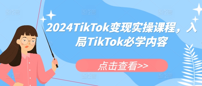 2024TikTok变现实操课程,入局TikTok必学内容|淘骐网赚资源库