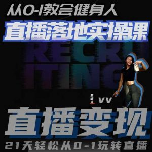 从0-1教会健身人直播落地实操课,21天轻松从0-1玩转直播|淘骐网赚资源库