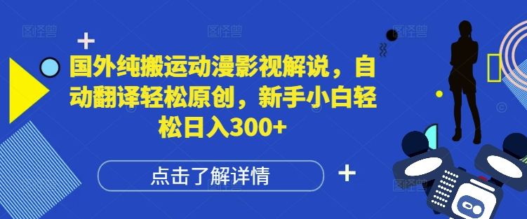 国外纯搬运动漫影视解说,自动翻译轻松原创,新手小白轻松日入300+【揭秘】|淘骐网赚资源库