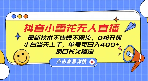 DY小雪花无人直播,0粉开播,不违规不限流,新手单号可日入4张,长久稳定【揭秘】|淘骐网赚资源库