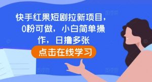 快手红果短剧拉新项目,0粉可做,小白简单操作,日撸多张|淘骐网赚资源库