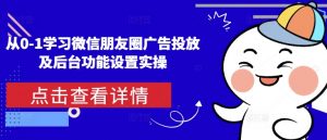 从0-1学习微信朋友圈广告投放及后台功能设置实操|淘骐网赚资源库