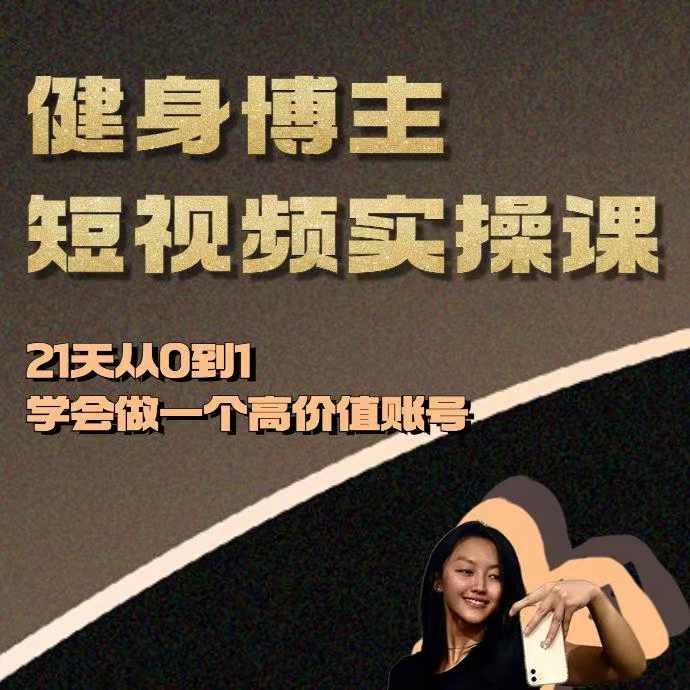 健身博主短视频实操课——21天从0到1学会做一个高价值账号|淘骐网赚资源库