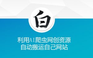 利用AI爬虫网创资源网自动搬运自己网站|淘骐网赚资源库