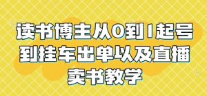 读书博主从0到1起号到挂车出单以及直播卖书教学|淘骐网赚资源库
