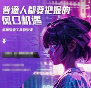 人工智能实战训练,普通人都要把握的风口机遇|淘骐网赚资源库