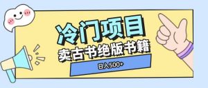 冷门项目,卖古书古籍玩法单视频即可收入大几张【揭秘】|淘骐网赚资源库