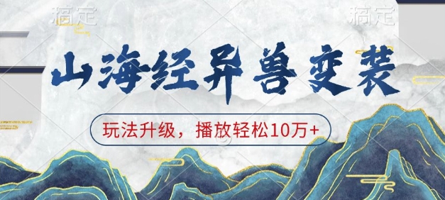 山海经异兽变装,玩法升级,播放轻松10万+|淘骐网赚资源库