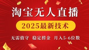 淘宝无人直播2025最新技术 无需值守,稳定捞金,月入5位数【揭秘】|淘骐网赚资源库
