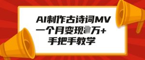 AI制作古诗词MV,一个月变现1W+,手把手教学|淘骐网赚资源库