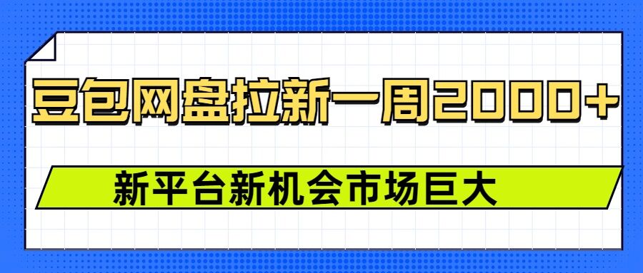 豆包网盘拉新，一周2k，新平台新机会|淘骐网赚资源库