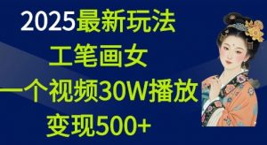 2025最新玩法，工笔画美女，一个视频30万播放变现500+|淘骐网赚资源库