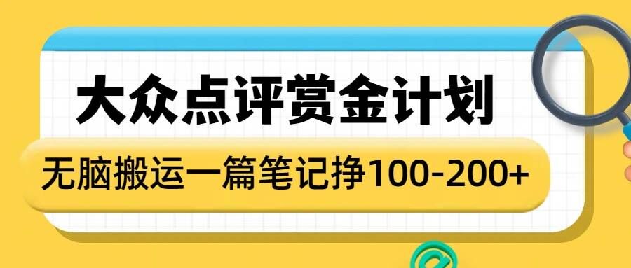 大众点评赏金计划,无脑搬运就有收益,一篇笔记收益1-2张|淘骐网赚资源库