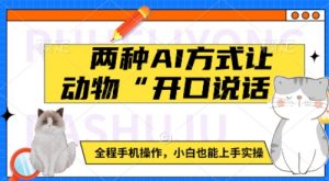 两种AI方式让动物“开口说话” 全程手机操作,小白也能上手实操|淘骐网赚资源库