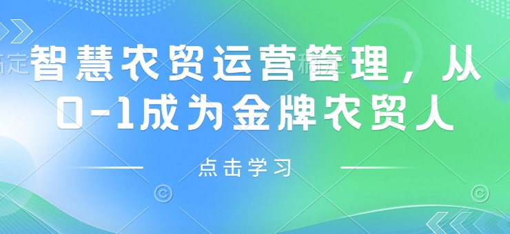 智慧农贸运营管理,从0-1成为金牌农贸人|淘骐网赚资源库