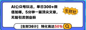 AI公众号玩法，单日300+微信加爆，5分钟一篇顶尖文章无脑引流创业粉|淘骐网赚资源库