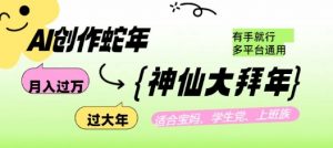 AI创作蛇年各路神仙大拜年,月入过万,有手就行,多平台通用!|淘骐网赚资源库