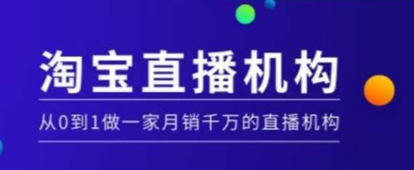 淘宝直播运营实操课【MCN机构】,从0到1做一家月销千万的直播机构|淘骐网赚资源库