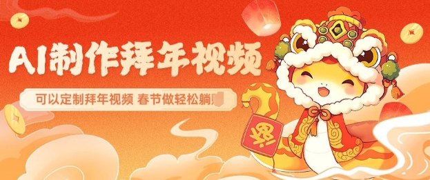 AI制作送祝福拜年视频,过年惊艳你的朋友圈可以定制拜年视频,AI一键生,春节做轻松躺Z|淘骐网赚资源库