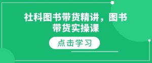社科图书带货精讲,图书带货实操课|淘骐网赚资源库
