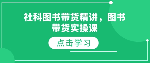 社科图书带货精讲,图书带货实操课|淘骐网赚资源库