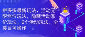 拼多多最新玩法，活动无限涨价玩法，隐藏活动涨价玩法，6个活动玩法，全类目可操作|淘骐网赚资源库
