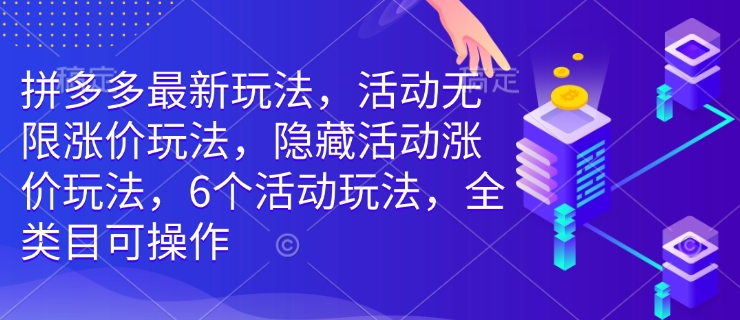 拼多多最新玩法，活动无限涨价玩法，隐藏活动涨价玩法，6个活动玩法，全类目可操作|淘骐网赚资源库