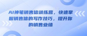 AI神笔销售信训练营,快速掌握销售信的写作技巧,提升你的销售业绩|淘骐网赚资源库