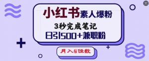 小红书素人爆粉,3秒完成笔记,日引500+兼职粉,月入5位数|淘骐网赚资源库