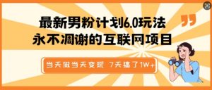 最新男粉计划6.0玩法，永不凋谢的互联网项目，当天做当天变现，视频包原创，7天搞了1个W|淘骐网赚资源库