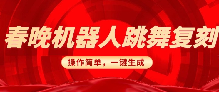 春晚机器人复刻,AI机器人搞怪赛道,操作简单适合,一键去重,无脑搬运实现日入3张(详细教程)|淘骐网赚资源库