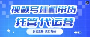 视频号挂J直播带货托管代运营,每个月多挣3k【揭秘】|淘骐网赚资源库