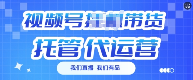 视频号挂J直播带货托管代运营,每个月多挣3k【揭秘】|淘骐网赚资源库
