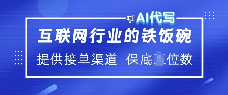 互联网行业的铁饭碗 AI代写 提供接单渠道 月入过W【揭秘】|淘骐网赚资源库