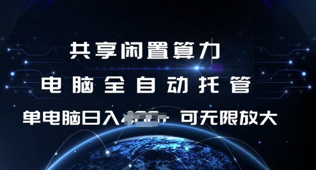 共享闲置算力，电脑全自动托管， 单机日入1张，可矩阵放大【揭秘】|淘骐网赚资源库