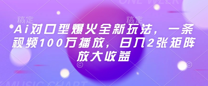 Ai对口型爆火全新玩法,一条视频100万播放,日入2张矩阵放大收益|淘骐网赚资源库