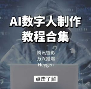 AI数字人制作教程合集,腾讯智影 万兴播爆 Heygen三大平台教学|淘骐网赚资源库