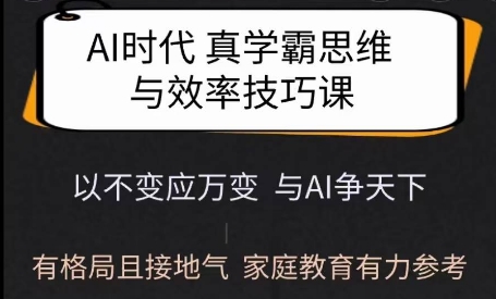 Ai时代真学霸思维与学习方法课，有格局且接地气，家庭教育有力参考|淘骐网赚资源库