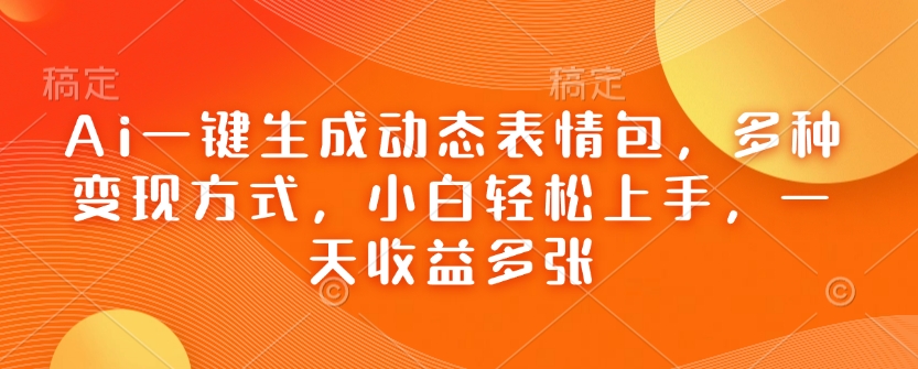 Ai一键生成动态表情包,多种变现方式,小白轻松上手,一天收益多张|淘骐网赚资源库