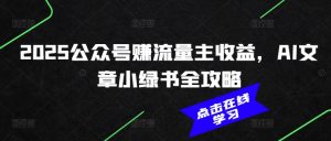 2025公众号赚流量主收益,AI文章小绿书全攻略|淘骐网赚资源库