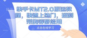 快手卡MT2.0搬运教程，快速上热门，短剧带货等都能用|淘骐网赚资源库